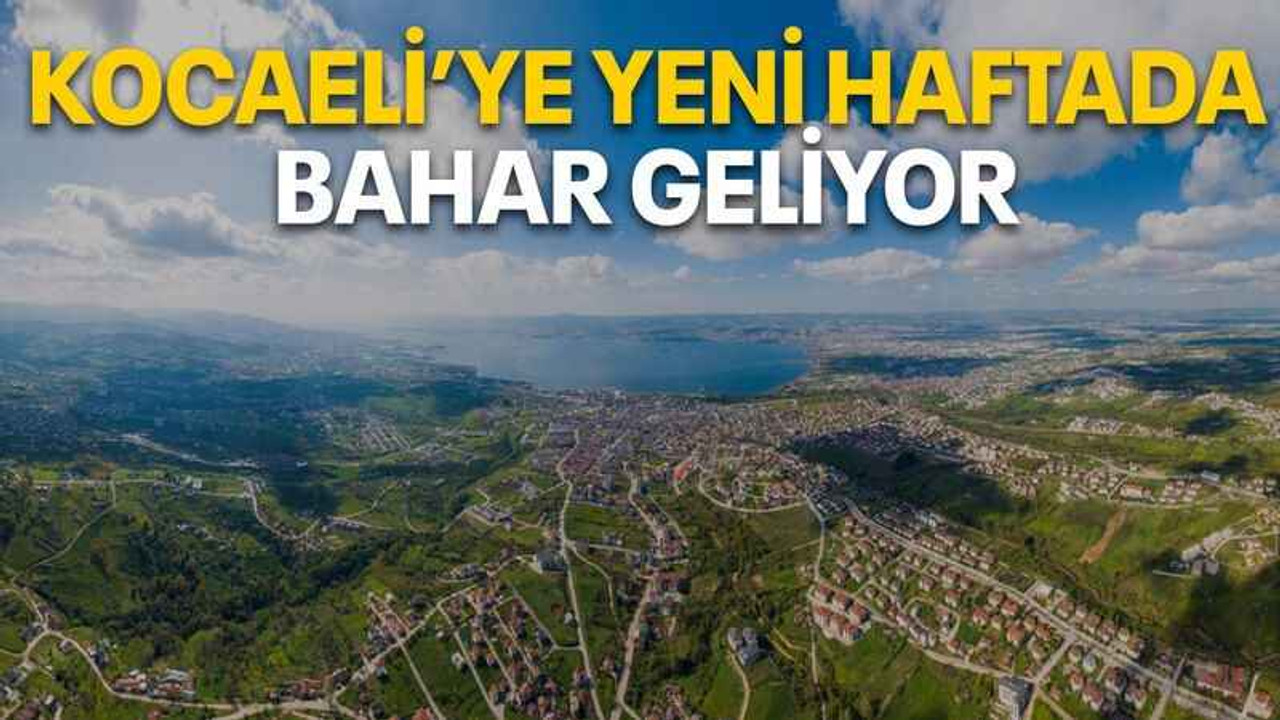Kocaeli’ye yeni haftada bahar geliyor